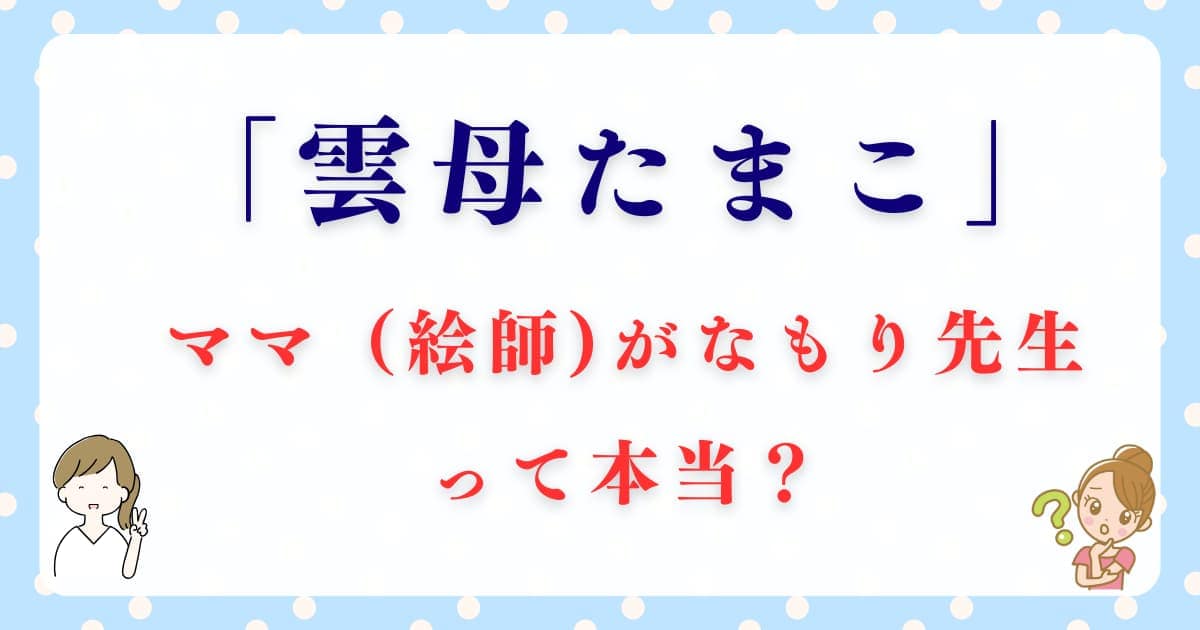 「雲母たまこ」のママ（絵師)がなもり先生って本当？前世や年齢も詳しく解説！