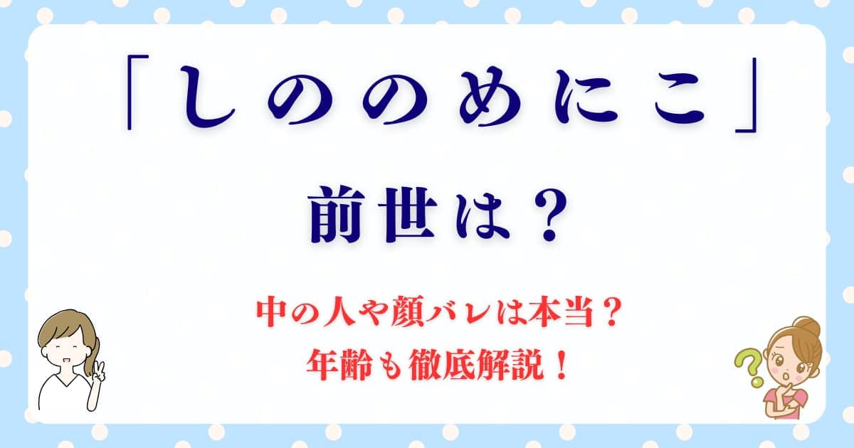 「しののめにこ」の前世は？中の人や顔バレは本当？年齢も徹底解説！