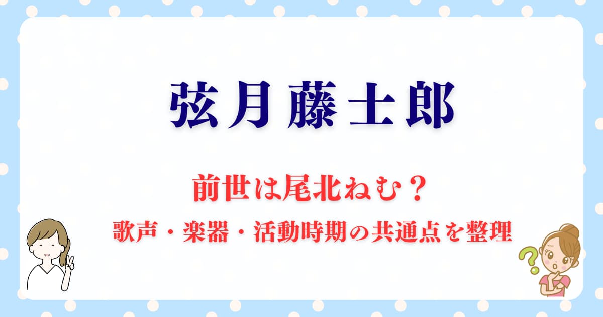 弦月藤士郎の前世は尾北ねむ？歌声・楽器・活動時期の共通点を整理