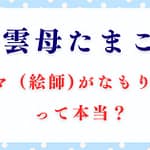 「雲母たまこ」のママ（絵師)がなもり先生って本当？前世や年齢も詳しく解説！