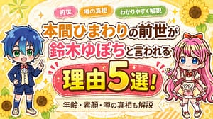 本間ひまわりの前世が鈴木ゆぽちと言われる理由5選！年齢・素顔・噂の真相も解説